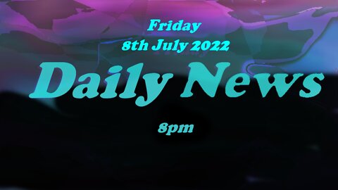 Daily News July 8th 2022 8pm Friday