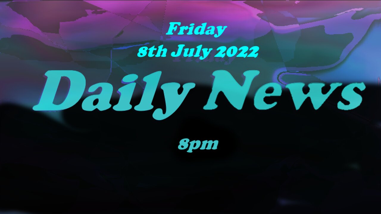 Daily News July 8th 2022 8pm Friday