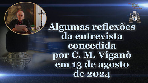 Algumas reflexões da entrevista concedida por C. M. Viganò em 13 de agosto de 2024