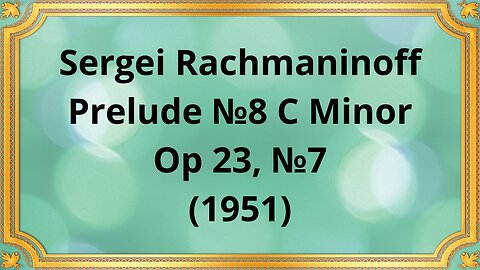Sergei Rachmaninoff Prelude №8 C Minor, Op 23, №7 (1951)