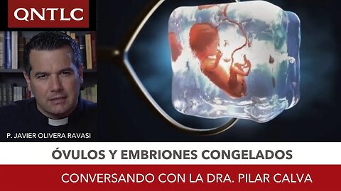 Óvulos y embriones congelados. Dra. Pilar Calva / P. Javier Olivera Ravasi
