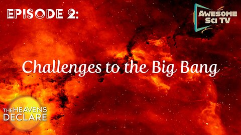 The Heavens Declare: Challenges to the Big Bang Pt1