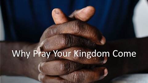 Sermon Only | Why Pray Your Kingdom Come | 20211103