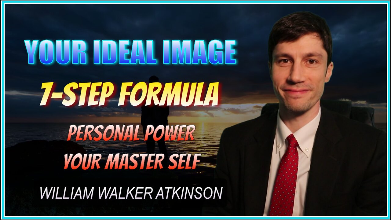 YOUR IDEAL IMAGE: 7-Step Formula - Personal Power - Your Master Self | William Walker Atkinson