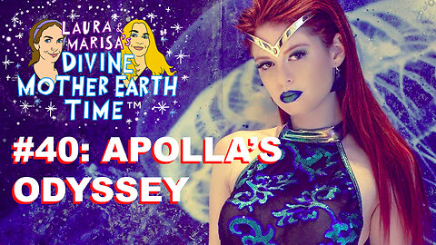 DIVINE MOTHER EARTH TIME #40: APOLLA’S ODYSSEY!