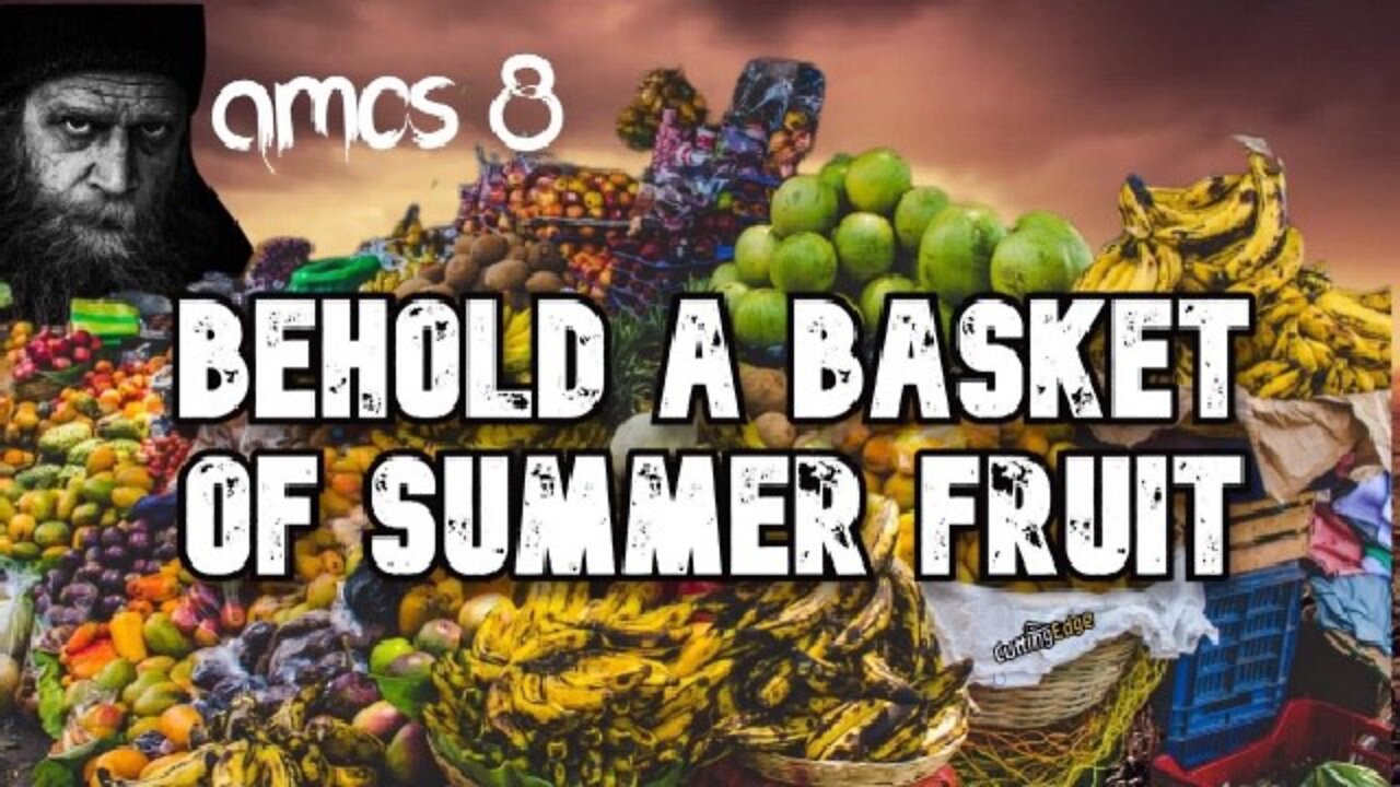CuttingEdge: Amos 8 Behold A Basket of Summer Fruit