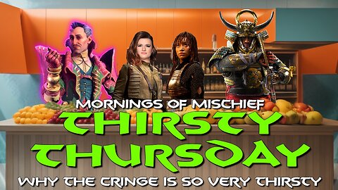 Mornings of Mischief Thirsty Thursday - Why the CRINGE is so very THIRSTY!