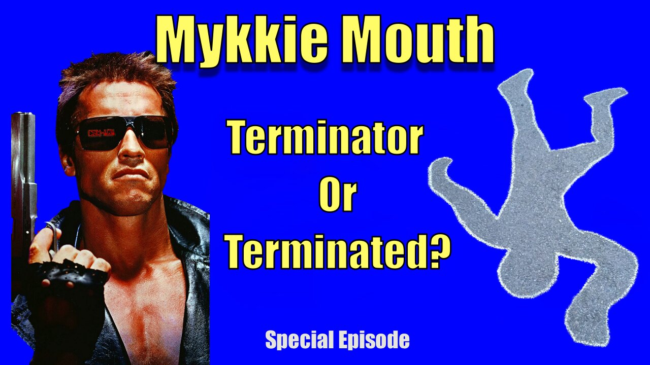 Mykkie Mouth: Terminator Or Terminated?