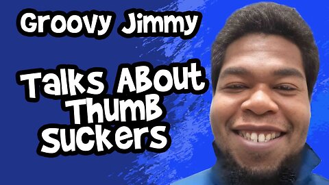 Groovy Jimmy Discusses Thumb Suckers