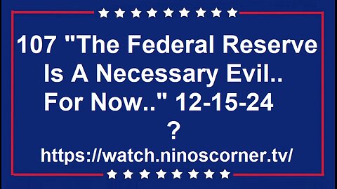 107 "The Federal Reserve Is A Necessary Evil..For Now.." 12-15-24