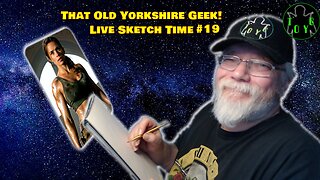 That Old Yorkshire Geek! (Not) Live Sketch Time #19