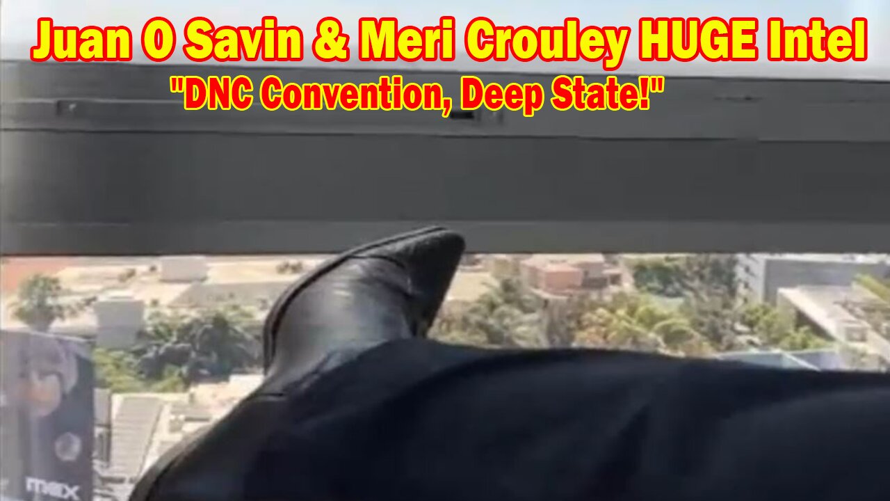 Juan O Savin & Meri Crouley HUGE Intel Aug 23: "DNC Convention, Royals & Prince William, Deep State"