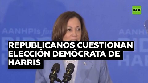 Los republicanos cuestionan si la elección demócrata de Harris como candidata es definitiva