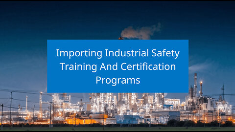 Mastering the Import Process: Bring Safety Training Programs to Your Country!