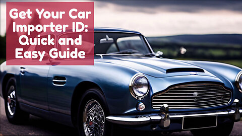 Unlocking the Keys: How to Obtain an Importer ID Input Record for Imported Cars