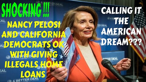 BREAKING PELOSI AND CALIFORNIA DEMOCRATS TO GIVE AWAY MILLIONS TO ILLEGALS TO BUY HOMES
