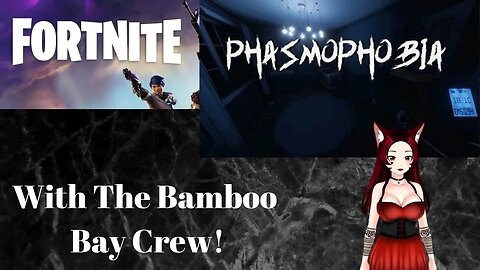 Fortnite and Phasmo with The Bamboo Bay Crew
