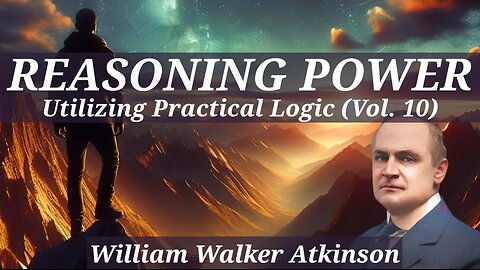 Utilize Your Reasoning Power - Personal Power Vol. 10 - A William Walker Atkinson Full Audiobook