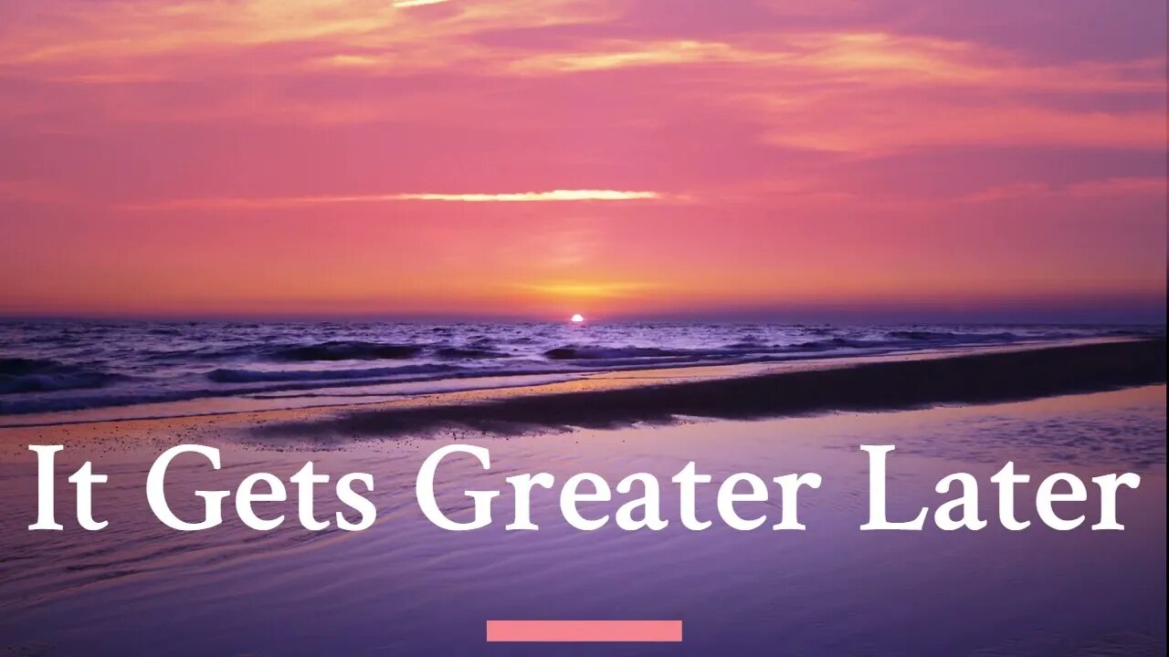 It Gets Greater Later