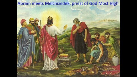 Genesis 13 - 14 God Most High delivers Abram and Lot; Abram meets Melchizedek