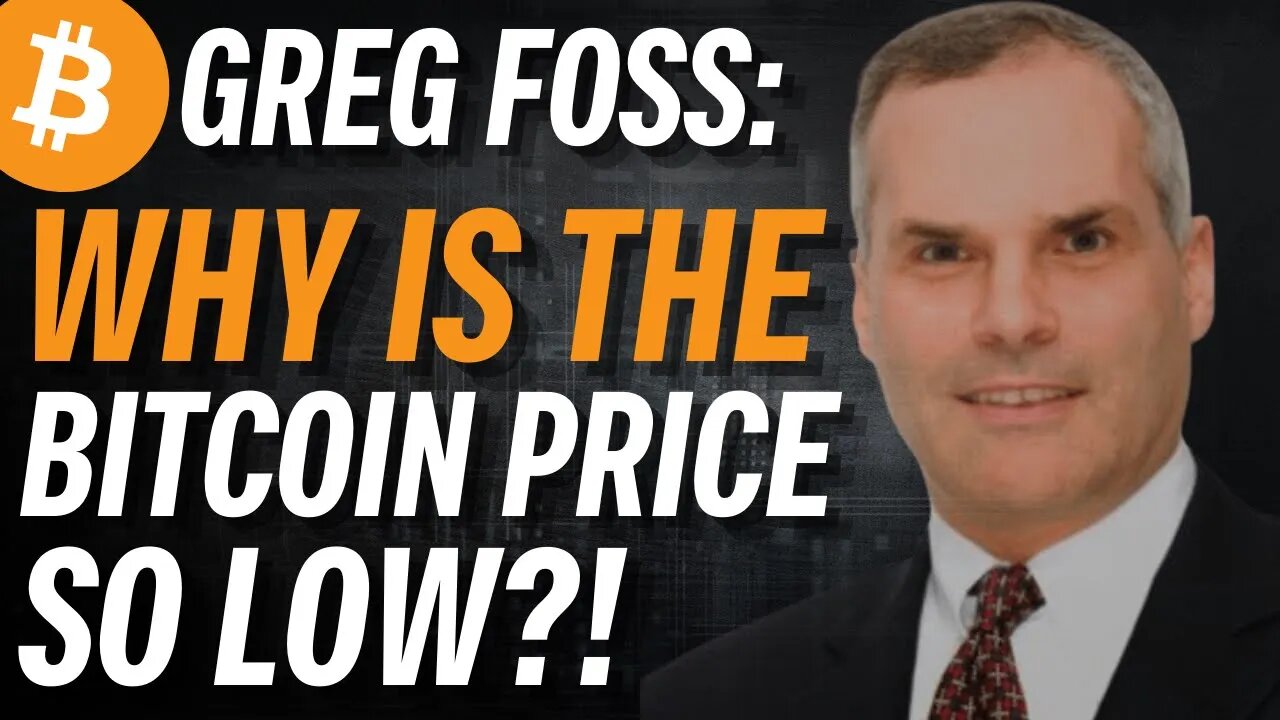 Greg Foss: Why is the Bitcoin Price so Low?