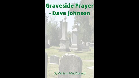 Articles and Writings by William MacDonald. Graveside Prayer - Dave Johnson