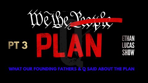 WE THE (PEOPLE ARE THE) PLAN: What Our Founding Fathers & Q Said About the Plan (Pt 3)