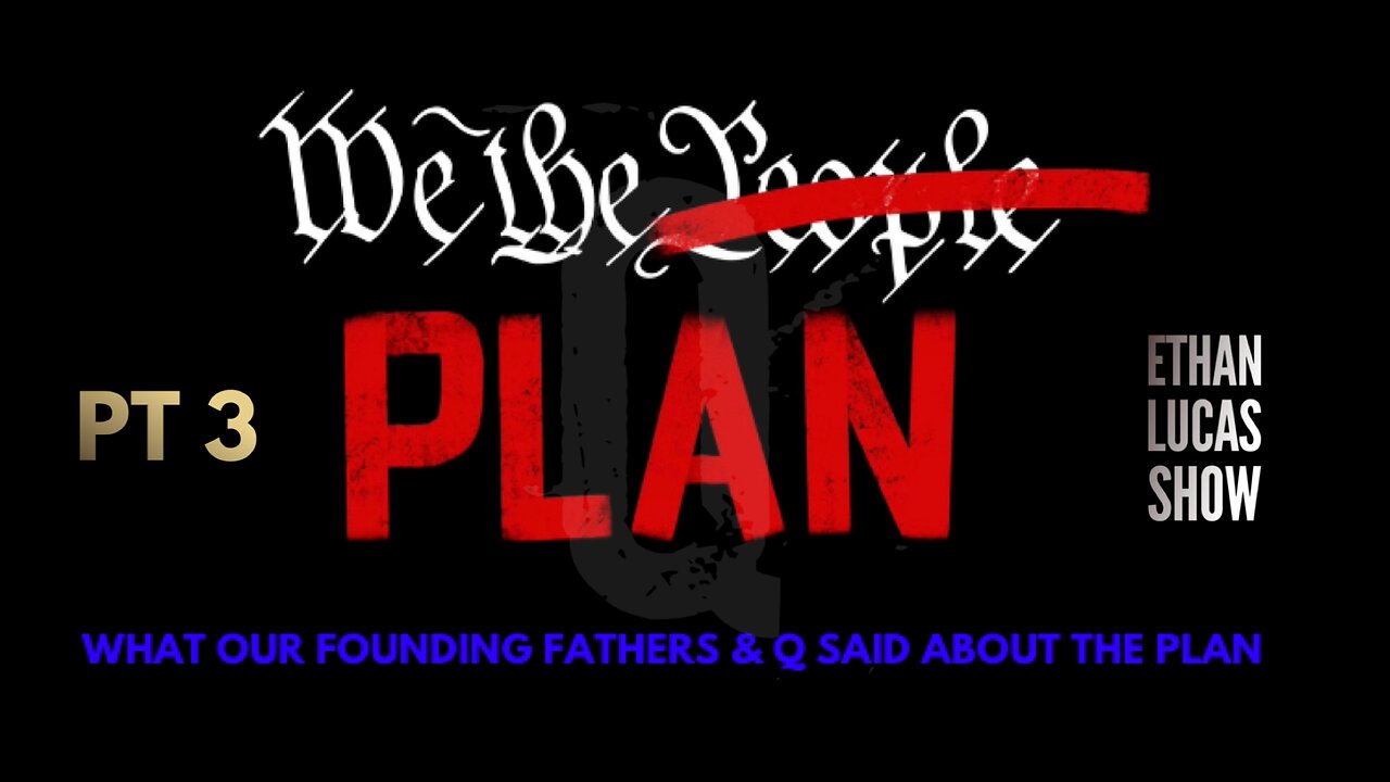 WE THE (PEOPLE ARE THE) PLAN: What Our Founding Fathers & Q Said About the Plan (Pt 3)