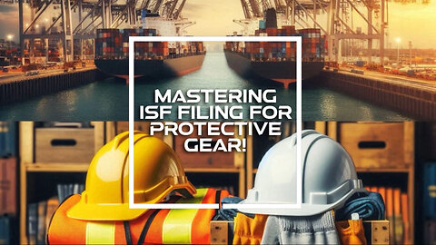 Navigating the Customs Maze: Filing an ISF for Importing Protective Gear