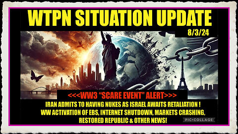 WTPN SIT UPDATE 8 3 24 “ISRAEL-IRAN WW3, FINANCIAL CRASH, EBS, VT INTEL”