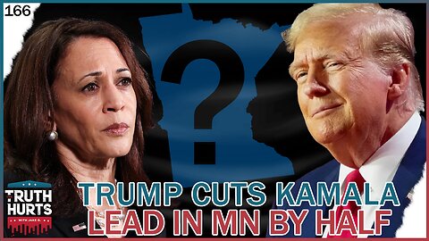 Truth Hurts #166 - Trump Cuts Kamala Lead in Minnesota by Half in a Month