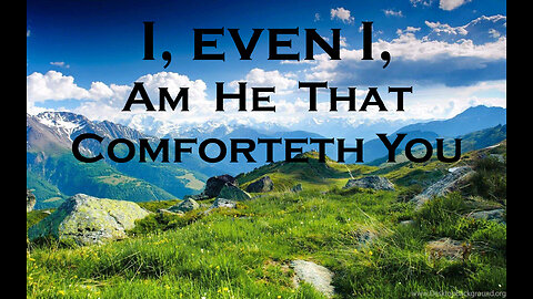 I, Even I, Am He That Comforteth You