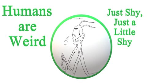 Humans are Weird - Just Shy, Just a Little Shy - Audio Narration and Animatic