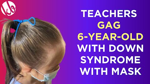 Teachers gag a 6-year-old with Down Syndrome with a mask, tie it behind her head with a rope