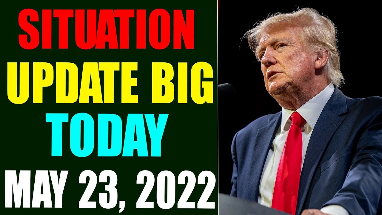 SITUATION UPDATE BIG OF TODAY: JUDY BYINGTON INTEL UPDATE AS OF MAY 23, 2022