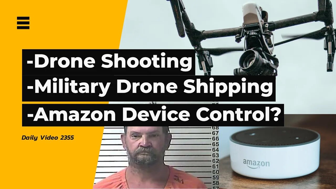 Man Shoots Police Drone, Amazon Controlling Customer Devices Claim
