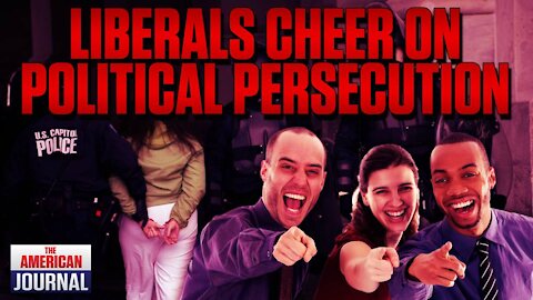American Liberals Cheer On Political Persecution Of Peaceful Protestors
