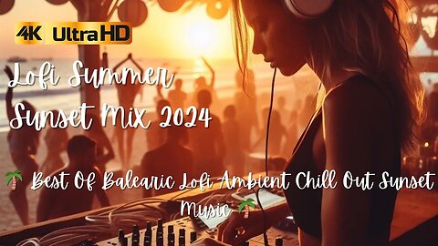 Lofi Summer Sunset Mix 2024 🌴 Best Of Balearic Lofi Ambient Chill Out Sunset Music 🌴