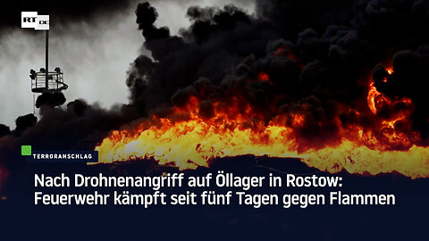Nach Drohnenangriff auf Öllager in Rostow: Feuerwehr kämpft seit fünf Tagen gegen Flammen