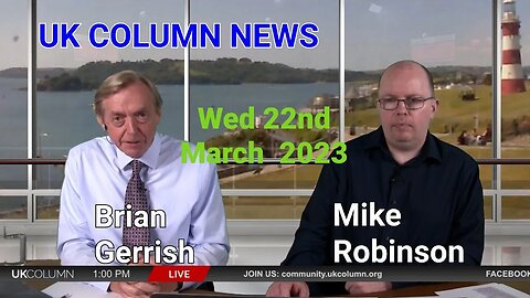 UK Column News - Wed 22nd March 2023, (Edit, 2nd half) Dur - 47mins.