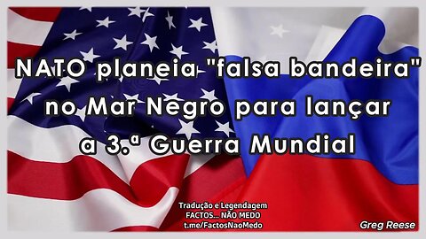 🎬💥NATO PLANEIA FALSA BANDEIRA NO MAR NEGRO PARA LANÇAR A 3.ª GUERRA MUNDIAL (GREG REESE)💥🎬