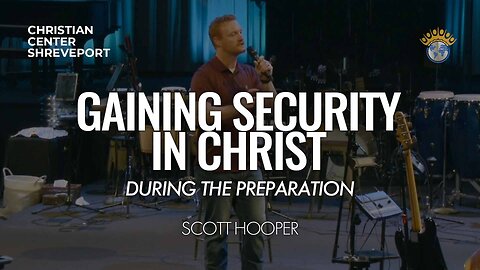 Gaining Security in Christ During the Preparation | Scott Hooper