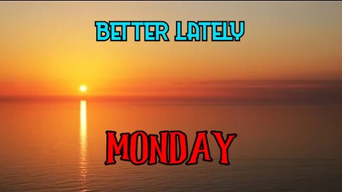 Better Lately - Monday