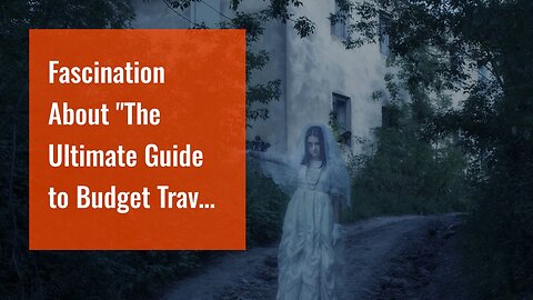 Fascination About "The Ultimate Guide to Budget Travel: How to Explore the World on a Shoestrin...