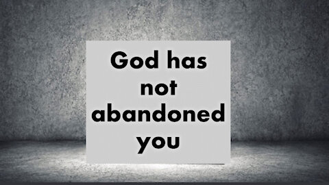 God has NOT abandoned you!