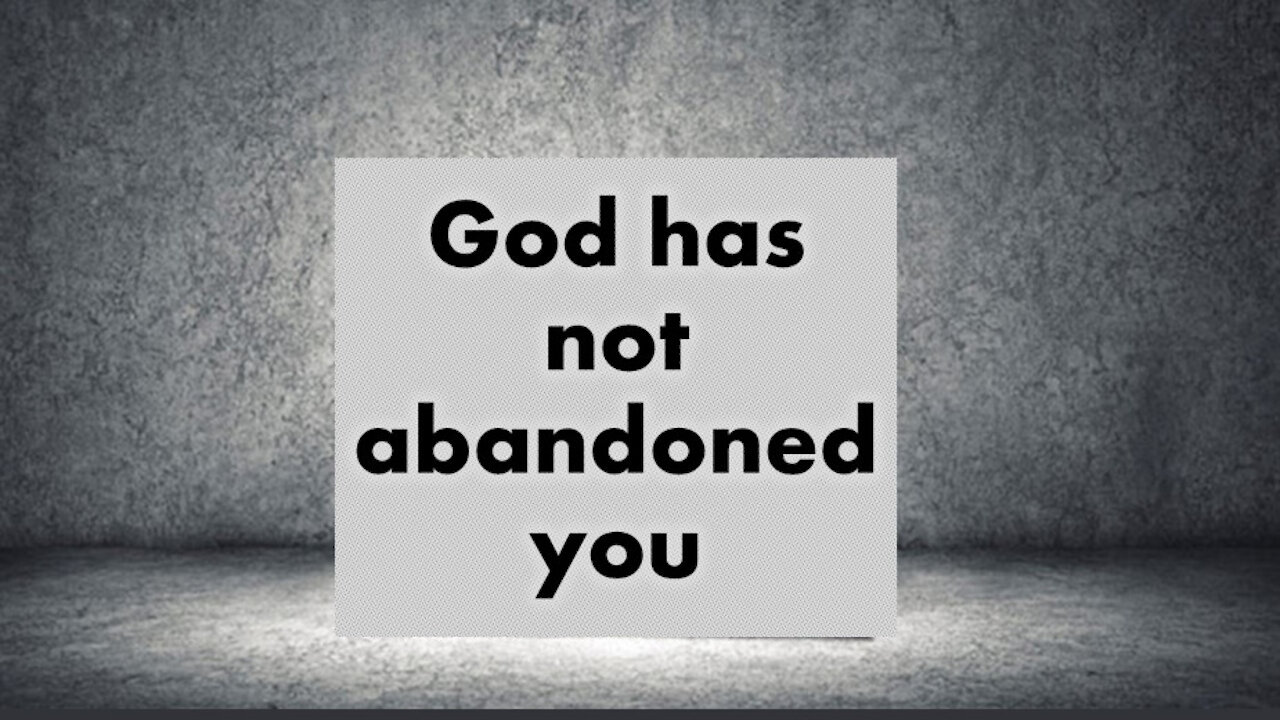 God has NOT abandoned you!