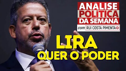 Lira quer o poder - Análise Política da Semana, com Rui Costa Pimenta - 03/06/23