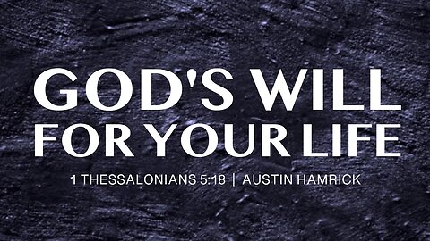 God’s Will For Your Life | 1 Thessalonians 5:18 | Austin Hamrick