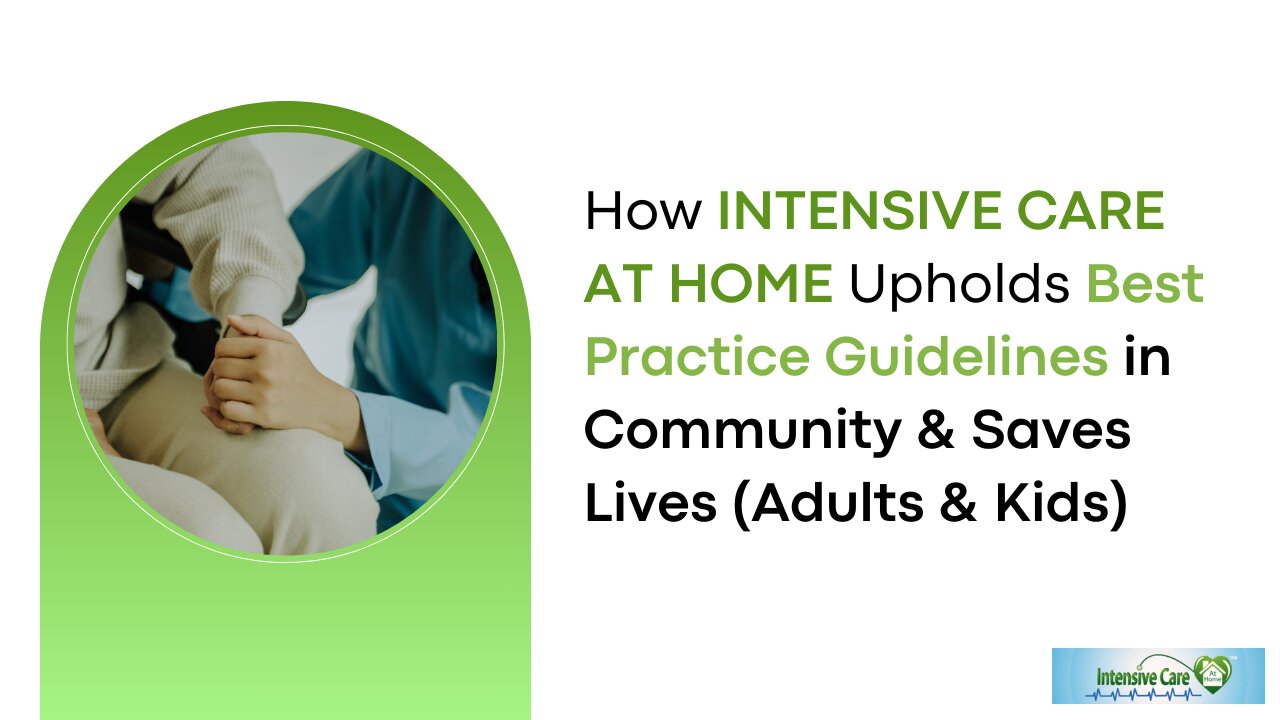 How INTENSIVE CARE AT HOME Upholds Best Practice Guidelines in Community & Saves Lives (Adults&Kids)