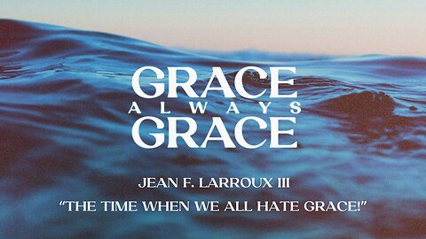 “The Time When We All HATE Grace!” | Jean F. Larroux III